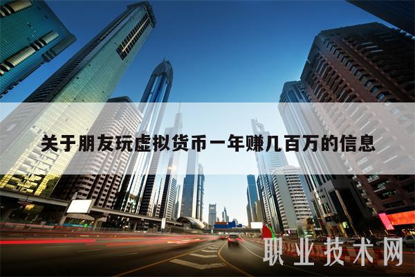 关于朋友玩虚拟货币一年赚几百万的信息-第1张图片-芝麻交易所下载 关于朋友玩虚拟货币一年赚几百万的信息-第1张图片-芝麻交易所下载